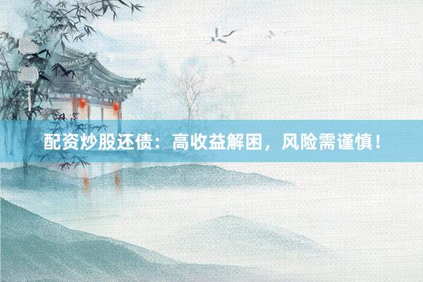 配资炒股还债：高收益解困，风险需谨慎！