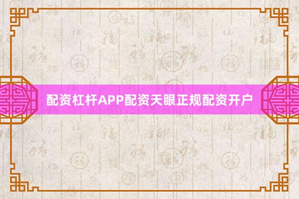 配资杠杆APP配资天眼正规配资开户