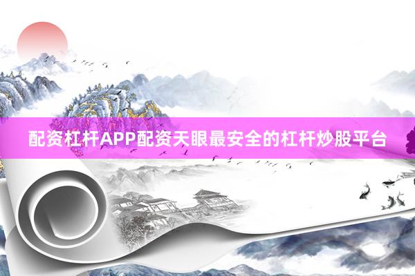 配资杠杆APP配资天眼最安全的杠杆炒股平台