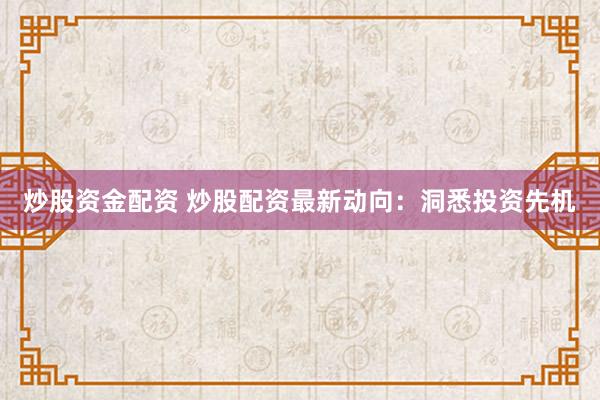 炒股资金配资 炒股配资最新动向：洞悉投资先机