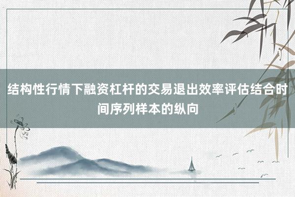 结构性行情下融资杠杆的交易退出效率评估结合时间序列样本的纵向