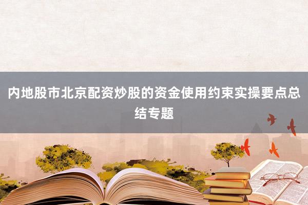 内地股市北京配资炒股的资金使用约束实操要点总结专题