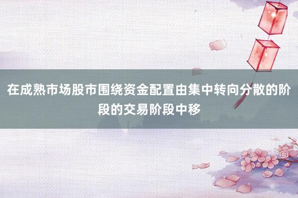 在成熟市场股市围绕资金配置由集中转向分散的阶段的交易阶段中移